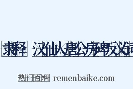 隶释·汉仙人唐公房碑反义词是什么意思的图片